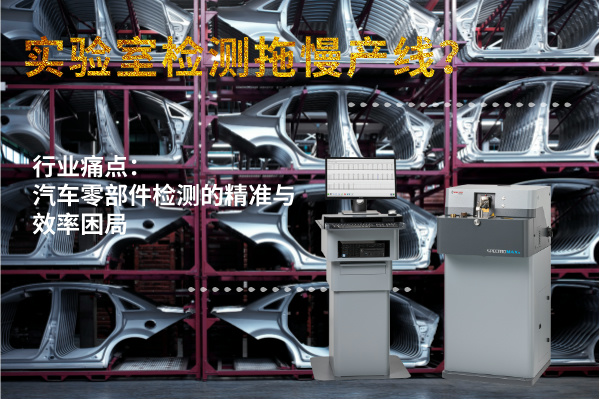 實驗室檢測拖慢產線？斯派克直讀光譜儀MAXx助力汽車零部件高效質檢