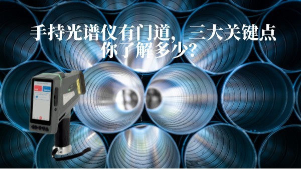 手持光譜儀有門道，三大關鍵點你了解多少？
